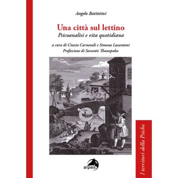 Una città sul lettino. Psicoanalisi e vita quotidiana (Battistini Angelo; Carnevali Cinzia; Lucantoni Simona - Alpes)