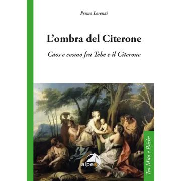 L'ombra del Citerone. Caos e cosmo fra Tebe e il Citerone (Lorenzi Primo - Alpes)