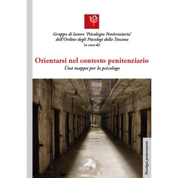 Orientarsi nel contesto penitenziario. Una mappa per lo psicologo in carcere (Consiglio Nazionale dell'Ordine degli Psicologi; Mangini S.; Ciappi S. - Alpes)