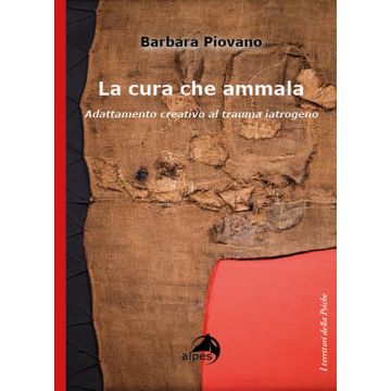 La cura che ammala. Adattamento creativo al trauma iatrogeno (Piovano Barbara - Alpes)