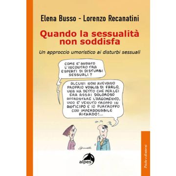 Quando la sessualità non soddisfa. Un approccio umoristico ai disturbi sessuali (Busso Elena; Recanatini Lorenzo - Alpes)