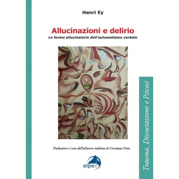 Allucinazioni e delirio. Le forme allucinatorie dell'automatismo verbale (Ey Henri - Alpes)