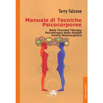Manuale di tecniche psicocorporee. Body focused therapy, psicoterapia della Gestalt, analisi bioenergetica (Falcone Terry - Alpes)