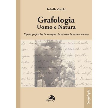 Grafologia. Uomo e natura. Il gesto grafico lascia un segno che esprime la natura umana (Zucchi Isabella - Alpes)