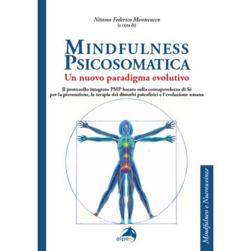 Mindfulness psicosomatica. Un nuovo paradigma evolutivo. Il protocollo integrato PMP basato sulla consapevolezza di Sé per la prevenzione, la terapia dei disturbi psicofisici e l'evoluzione umana