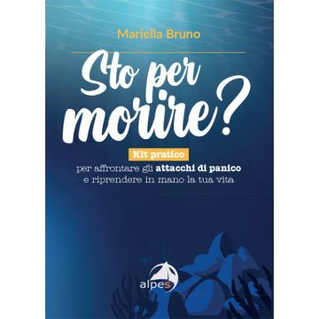 Sto per morire? Kit pratico per affrontare gli attacchi di panico e riprendere in mano la tua vita (Bruno Mariella - Alpes)