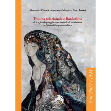 Trauma relazionale e Borderline. Arte e fotolinguaggio come metodo di mediazione nel dispositivo psicoanalitico (Cinardi Alessandra; Mandese Annamaria; Petrini Piero - Alpes)