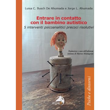 Entrare in contatto con il bambino autistico. 5 interventi psicoanalitici precoci risolutivi (Busch De Ahumada Luisa C.; Ahumada Jorge L - Alpes)