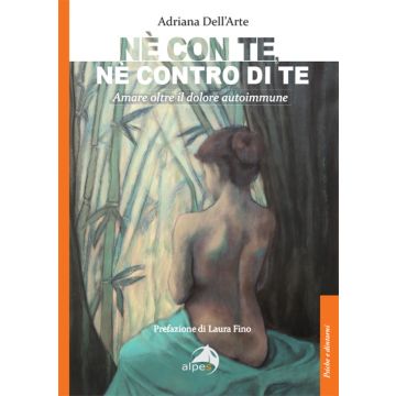 Né con te, né contro di te. Amare oltre il dolore autoimmune (Dell'Arte Adriana - Alpes)