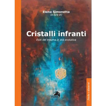 Cristalli infranti. Esiti del trauma in età evolutiva (Simonetta Elena - Alpes)