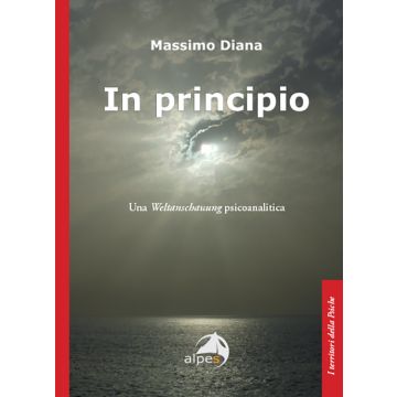 In principio. Una Weltanschauung psicoanalitica (Diana Massimo - Alpes)