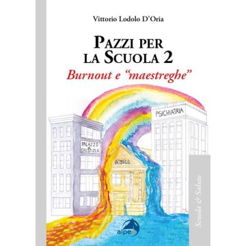 Pazzi per la scuola. Vol. 2: Burnout e «maestreghe» (Lodolo D'Oria Vittorio - Alpes)