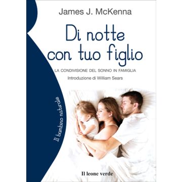 Di notte con tuo figlio. La condivisione del sonno in famiglia  McKenna James J.  Il Leone Verde  9788865800034