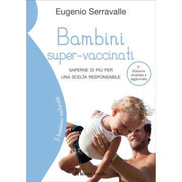 Bambini super-vaccinati. Saperne di più per una scelta responsabile, 2/ED.  Serravalle Eugenio  Il Leone Verde  9788865800379