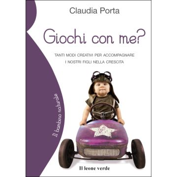 Giochi con me? Tanti modi creativi per accompagnare i nostri figli nella crescita  Porta Claudia  Il Leone Verde  9788865800423