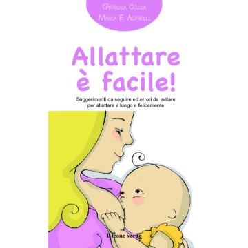 Allattare è facile! Suggerimenti da seguire ed errori da evitare per allattare a lungo e felicemente  Cozza Giorgia  Il Leone Verde  9788865800478