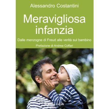 Meravigliosa infanzia. Dalle menzogne di Freud alle verità sul bambino  Costantini Alessandro  Il Leone Verde  9788865800775