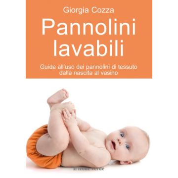 Pannolini lavabili. Guida all'uso dei pannolini di tessuto dalla nascita al vasino  Cozza Giorgia  Il Leone Verde  9788865800904