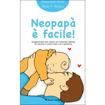 Neopapà è facile! Suggerimenti per vivere con serenità l'attesa, la nascita e i primi mesi con il bambino  Volta Alessandro  Il Leone Verde  9788865801147