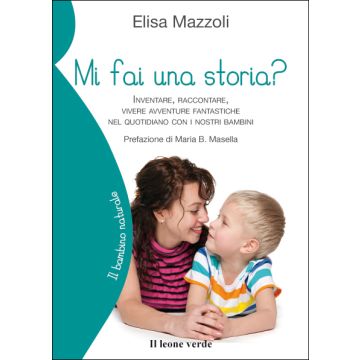 Mi fai una storia? Inventare, raccontare, vivere avventure fantastiche nel quotidiano con i nostri bambini  Mazzoli Elisa  Il Leone Verde  9788865801390