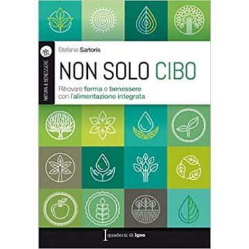 Non solo cibo - Ritrovare forma e benessere con l'alimentazione integrata