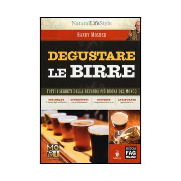 Degustare Le Birre. Tutti I Segreti Della Bevanda Piu' Buona Del Mondo - Mosher Randy - Lswr - 9788866043010