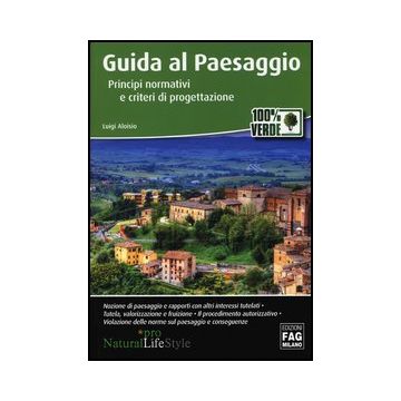 Guida Al Paesaggio. Principi Normativi E Criteri Di Progettazione - Aloisio Luigi - Lswr - 9788866043485