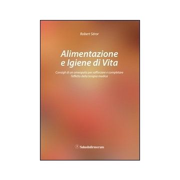 Alimentazione e Igiene di Vita. Consigli di un Omeopata per rafforzare e completare l'effetto della terapia medica  Seror Robert  Salus Infirmorum  9788866730064