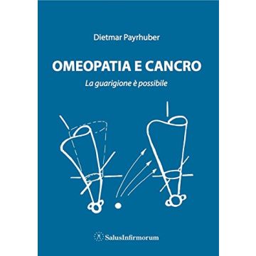 Omeopatia e Cancro. La guarigione è possibile  Payrhuber Dietmar  Salus Infirmorum  9788866730224