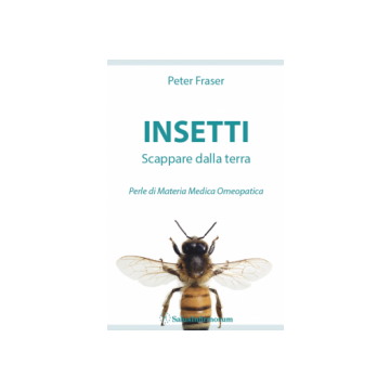 Insetti. Scappare dalla terra. Perle di Materia Medica Omeopatica  Fraser Peter  Salus Infirmorum  9788866730279