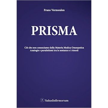 Prisma. Ciò che non conosciamo della Materia Medica Omeopatica. Analogie e parallelismi tra le sostanze e i rimedi (195 rimedi trattati)  Vermeulen Frans  Salus Infirmorum  9788866730309