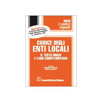 Codice Degli Enti Locali. Il Testo Unico E Leggi Complementari - Bartolini F. ; Bartolini M.  - Celt Editrice La Tribuna - 9788866894667