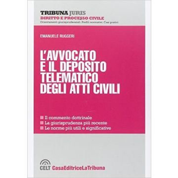 L’avvocato e il deposito telematico degli atti civili   [Ruggeri - Celt Editrice La Tribuna]