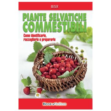 Piante selvatiche commestibili. Come identificarle, raccoglierle e prepararle  Beiser Rudi  Franco Muzzio Editore  9788866940289