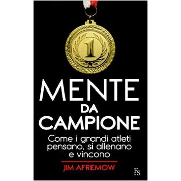 Mente da Campione. Come i grandi atleti pensano, si allenano e vincono.   [Afremow -Ferrarisinibaldi]