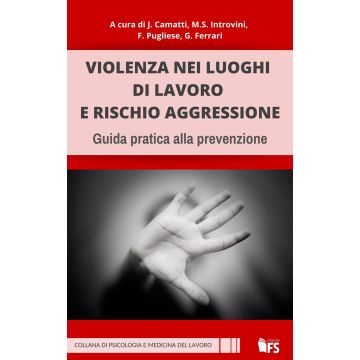 Violenza nei luoghi di lavoro e rischio aggressione. Guida pratica alla prevenzione. Ediz. integrale