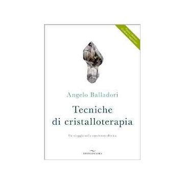 Tecniche di cristalloterapia - Un viaggio nella coscienza olistica    [Balladori - Enea Edizioni]