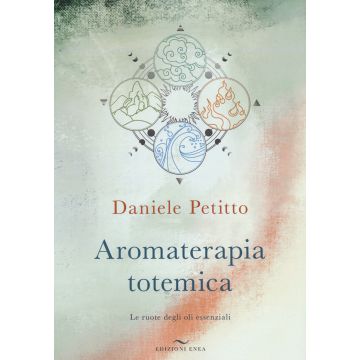 Aromaterapia totemica. Le ruote degli oli essenziali