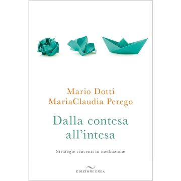 Dalla contesa all'intesa. Strategie vincenti in mediazione