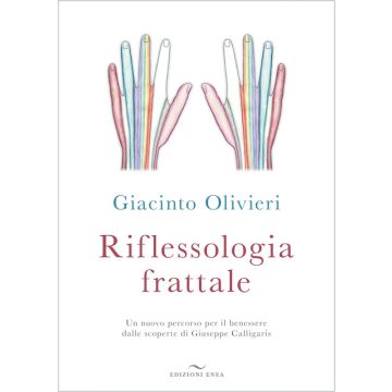 Riflessologia frattale. Un nuovo percorso per il benessere dalle scoperte di Giuseppe Calligaris (Olivieri Giacinto - Enea)