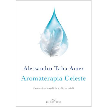 Aromaterapia celeste. Connessioni angeliche e oli essenziali