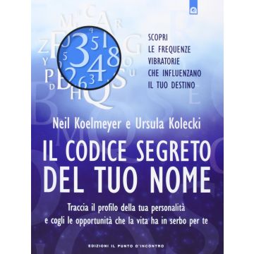 Il codice segreto del tuo nome. Scopri le frequenze vibratorie che influenzano il tuo destino  Koelmeyer Neil; Kolecki Ursula  Il Punto d'Incontro  9788868200015