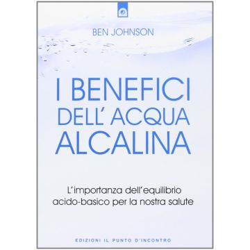 I benefici dell'acqua alcalina. L'importanza dell'equilibrio acido-basico per la nostra salute  Johnson Ben  Il Punto d'Incontro  9788868200039