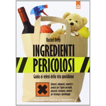 Ingredienti pericolosi. Guida ai veleni della vita quotidiana  Frély Rachel  Il punto d'Incontro  9788868200091