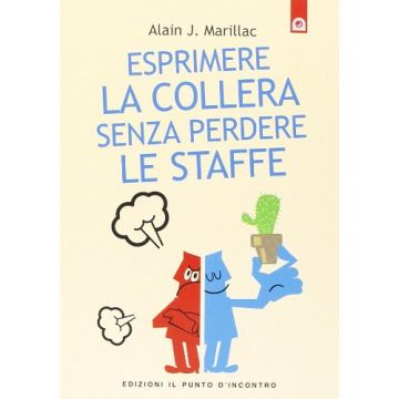 Esprimere la collera senza perdere le staffe. Trasformare la rabbia in energia positiva  Marillac Alain J.  Il Punto d'Incontro  9788868200251