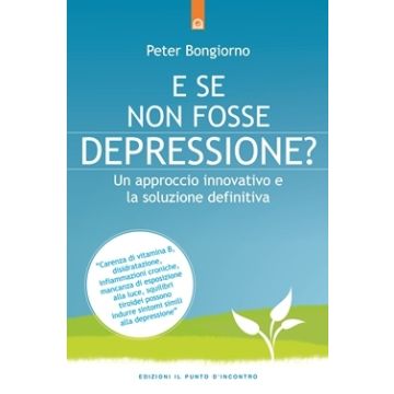 E se non fosse depressione? Un approccio innovativo e la soluzione definitiva  Bongiorno Peter  Il Punto d'Incontro  9788868200473