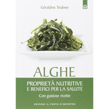Alghe. Proprietà nutritive e benefici per la salute. Con gustose ricette  Teubner Géraldine  Il punto d'Incontro  9788868200497
