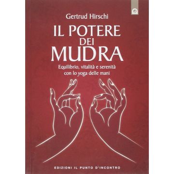 Il potere dei mudra. Lo yoga delle mani e i suoi segreti  Hirschi Gertrud  Il Punto d'Incontro  9788868200565