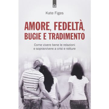Amore, fedeltà, bugie e tradimento. Come vivere bene le relazioni e sopravvivere a crisi e rotture  Figes Kate  Il Punto d'Incontro  9788868200589