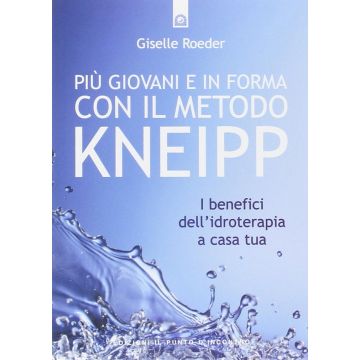 Più giovani e in forma con il metodo Kneipp. I benefici dell'idroterapia a casa tua  Roeder Giselle  Il Punto d'Incontro  9788868200725